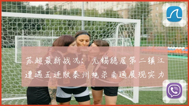 苏超最新战况：无锡稳居第二镇江遭遇五连败泰州绝杀南通展现实力
